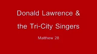 donald lawrence u0026 the tri city singers matthew 28