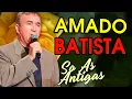 Download Lagu Amado Batista - As melhores músicas para relembrar 💝 Sucessos de Amado Batista