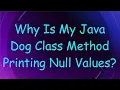 Why Is My Java Dog Class Method Printing Null Values