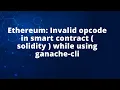 Ethereum Invalid opcode in smart contract solidity while using ganache-cli