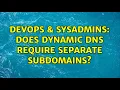 DevOps SysAdmins Does Dynamic DNS require separate subdomains 2 Solutions