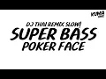 Download Lagu DJ THAI REMIX SLOW! - SUPER BASS X POKER FACE V.THAI REMIX TIKTOK FULL KumaRMX
