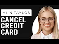 How To Cancel Ann Taylor Card How Do I Cancel My Ann Taylor Card