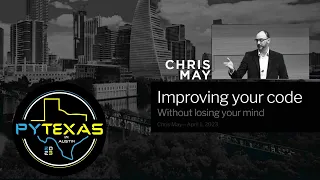 Improving code without losing your mind Chris May - PyTexas 2023