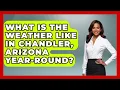What Is The Weather Like In Chandler Arizona Year-round - Everything About Phoenix