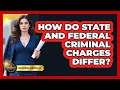 How Do State And Federal Criminal Charges Differ - Courtroom Chronicles