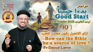 ازاى الانجيل يكون مصدر للحب عظة 10 من مؤتمر بدءا حسنا لوس أنجلوس 2025 أبونا داود لمعي 