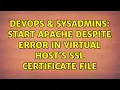 DevOps SysAdmins Start Apache despite error in Virtual Host s SSL certificate file