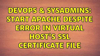 DevOps SysAdmins Start Apache despite error in Virtual Host s SSL certificate file