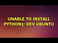 Ubuntu Unable to install python3-dev ubuntu 2 Solutions