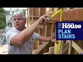 How to Properly Plan Stairs This Old House