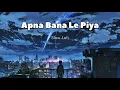 Download Lagu Apna Bana Le Piya || Slow-Lofi || Prince Mehra89