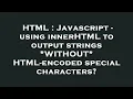 HTML Javascript - using innerHTML to output strings WITHOUT HTML-encoded special characters