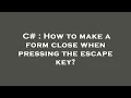 C How to make a form close when pressing the escape key