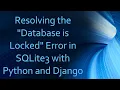 Resolving the Database is Locked Error in SQLite3 with Python and Django