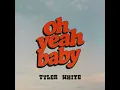Oh Yeah Baby - Tyler White