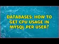 Databases How to get CPU usage in MySQL per user