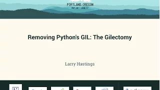 Larry Hastings - Removing Python s GIL The Gilectomy