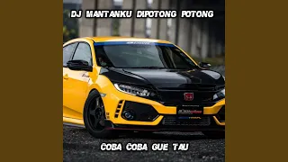 Download Dj Mantanku Di Potong Potong / Coba Coba Gue Tau MP3