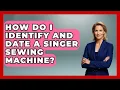 How Do I Identify And Date A Singer Sewing Machine - The Collectibles Guide