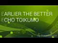 EARLIER THE BETTER ECHO TOIKUMOH