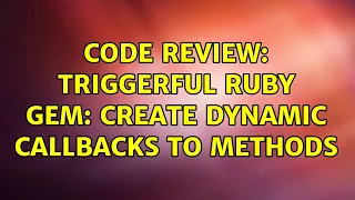 Code Review Triggerful Ruby Gem create dynamic callbacks to methods 2 Solutions