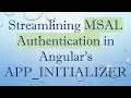 Streamlining MSAL Authentication in Angular s APP - INITIALIZER