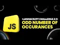 Javascript Challenge 2 - ODD NUMBER OF OCCURRENCES