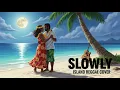 Lagu Slowly - Island Reggae Cover