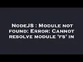 NodeJS Module not found Error Cannot resolve module fs in