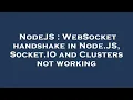 NodeJS WebSocket handshake in Node JS Socket IO and Clusters not working