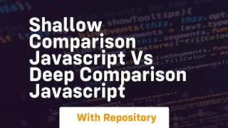 Shallow comparison javascript vs deep comparison javascript