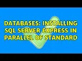 Databases Installing SQL Server Express in parallel of Standard 2 Solutions