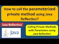 How to call the parameterized private method using Java Reflection Reflection in java
