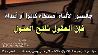 جالسوا الألباء أصدقاء  كانوا أو أعداء   فإن العقول تلقح العقول   الشيخ عبد الرزاق البدر حفظه الله دندنها