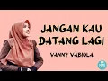 Download Lagu Jangan Kau Datang Lagi - VANNY VABIOLA |||LIRIK VIDEO