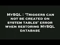MySQL Triggers can not be created on system tables error when restoring MySQL database
