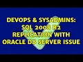 DevOps SysAdmins SQL 2008 R2 replication with Oracle DB Server Issue