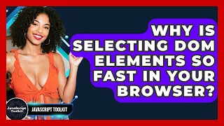 Why Is Selecting DOM Elements So Fast In Your Browser - JavaScript Toolkit