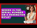 Where Is The Serial Number On A Remington Rifle - The Collectibles Guide