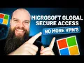 Introducing Microsoft Global Secure Access - No More VPN s