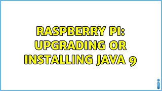 Raspberry Pi Upgrading or installing Java 9