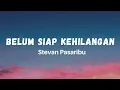 Download Lagu Belum Siap Kehilangan - Stevan Pasaribu (Lirik) Hits Tiktok galau Sedih