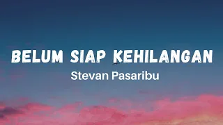 belum siap kehilangan stevan pasaribu lirik hits tiktok galau sedih