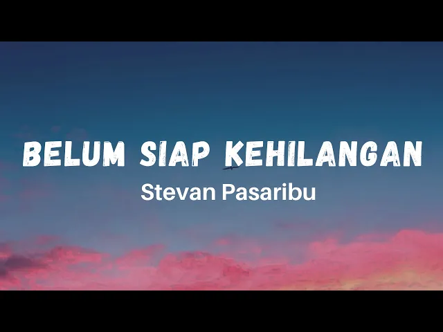 Download MP3 Belum Siap Kehilangan - Stevan Pasaribu (Lirik) Hits Tiktok galau Sedih