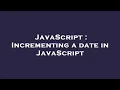 JavaScript Incrementing a date in JavaScript