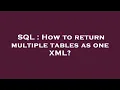 SQL How to return multiple tables as one XML