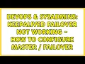 DevOps SysAdmins Keepalived failover not working - how to configure master failover