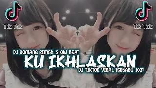 dj ku relakan engkau pergi slow beat viral tiktok terbaru 2021 dj komang rimex dj ku ikhlaskan