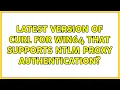 Latest version of cURL for win64 that supports NTLM proxy authentication 2 Solutions